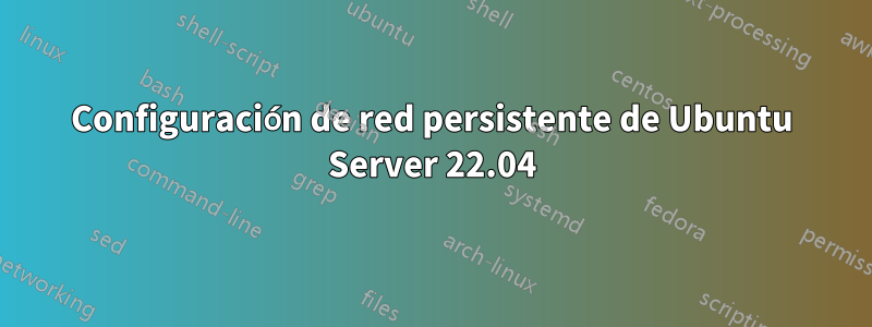 Configuración de red persistente de Ubuntu Server 22.04