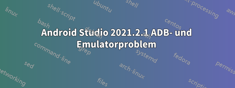 Android Studio 2021.2.1 ADB- und Emulatorproblem