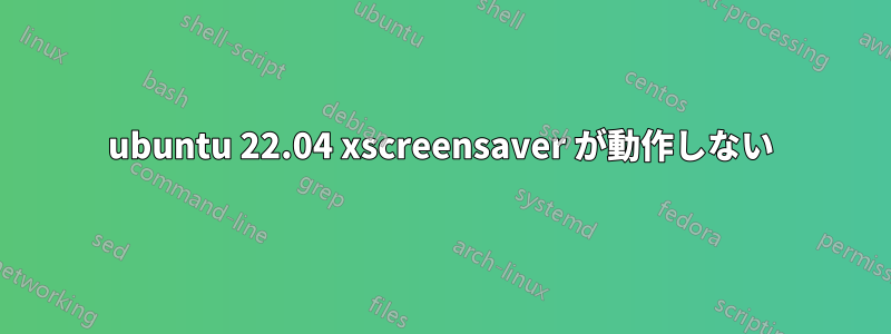 ubuntu 22.04 xscreensaver が動作しない