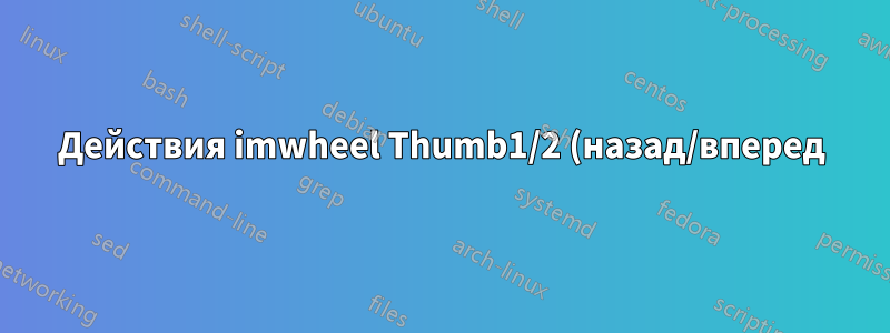 Действия imwheel Thumb1/2 (назад/вперед) не работают