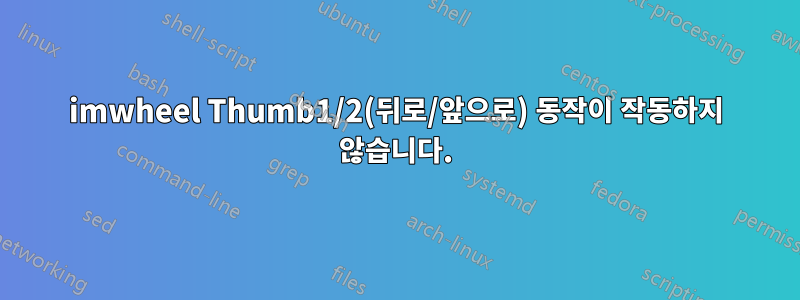 imwheel Thumb1/2(뒤로/앞으로) 동작이 작동하지 않습니다.