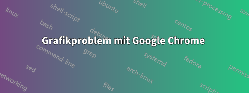 Grafikproblem mit Google Chrome