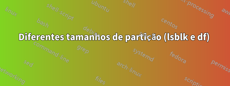 Diferentes tamanhos de partição (lsblk e df)