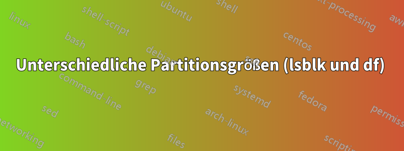 Unterschiedliche Partitionsgrößen (lsblk und df)