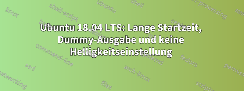 Ubuntu 18.04 LTS: Lange Startzeit, Dummy-Ausgabe und keine Helligkeitseinstellung