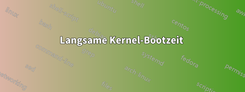 Langsame Kernel-Bootzeit