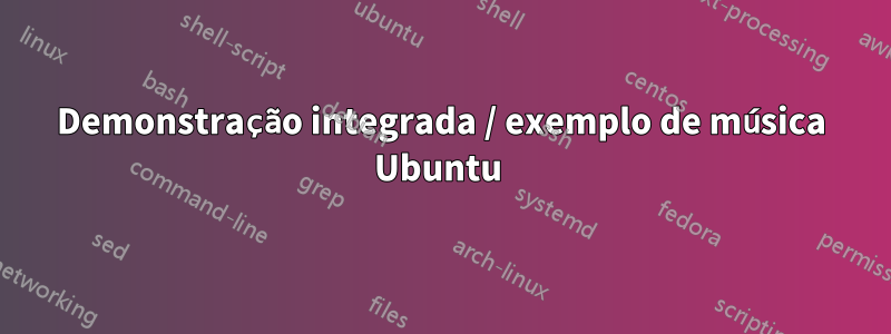 Demonstração integrada / exemplo de música Ubuntu 