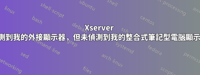 Xserver 偵測到我的外接顯示器，但未偵測到我的整合式筆記型電腦顯示器