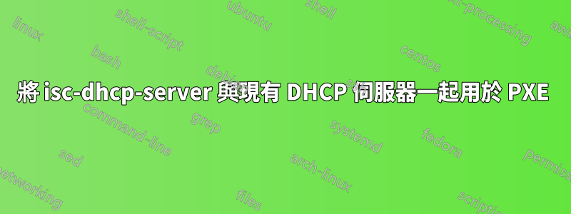 將 isc-dhcp-server 與現有 DHCP 伺服器一起用於 PXE