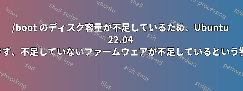 /boot のディスク容量が不足しているため、Ubuntu 22.04 でアップデートができず、不足していないファームウェアが不足しているという警告が表示されます。