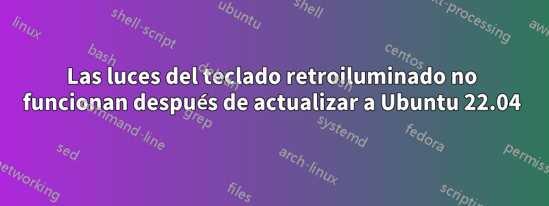 Las luces del teclado retroiluminado no funcionan después de actualizar a Ubuntu 22.04