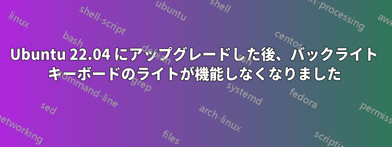 Ubuntu 22.04 にアップグレードした後、バックライト キーボードのライトが機能しなくなりました