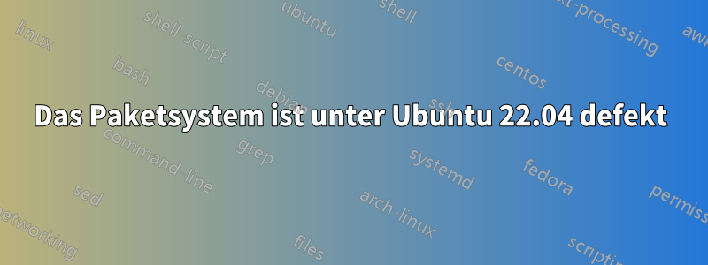 Das Paketsystem ist unter Ubuntu 22.04 defekt