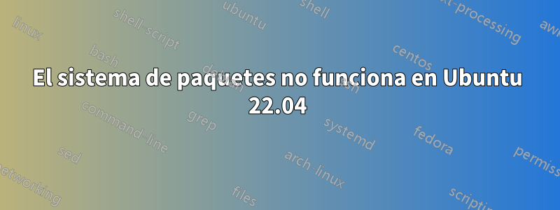 El sistema de paquetes no funciona en Ubuntu 22.04