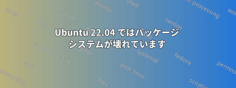 Ubuntu 22.04 ではパッケージ システムが壊れています