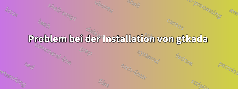 Problem bei der Installation von gtkada