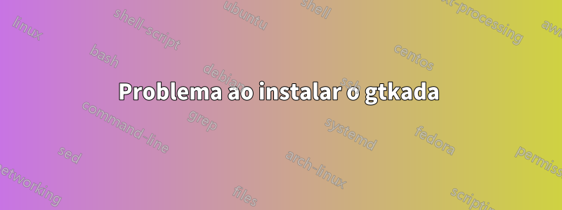 Problema ao instalar o gtkada