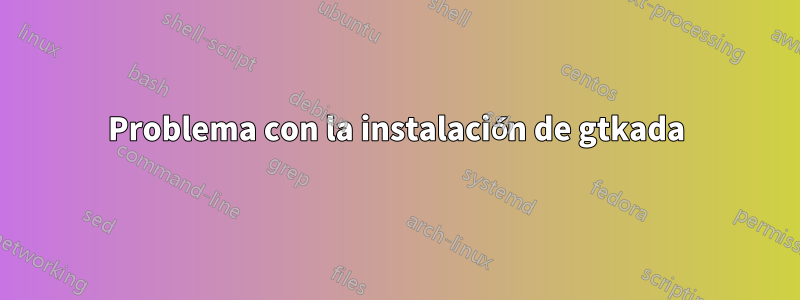 Problema con la instalación de gtkada