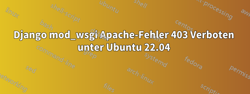 Django mod_wsgi Apache-Fehler 403 Verboten unter Ubuntu 22.04