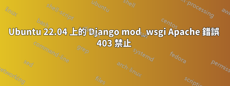 Ubuntu 22.04 上的 Django mod_wsgi Apache 錯誤 403 禁止