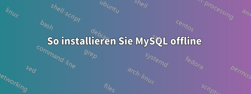 So installieren Sie MySQL offline