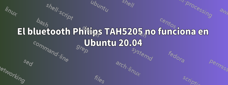 El bluetooth Philips TAH5205 no funciona en Ubuntu 20.04