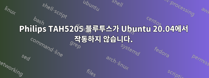 Philips TAH5205 블루투스가 Ubuntu 20.04에서 작동하지 않습니다.