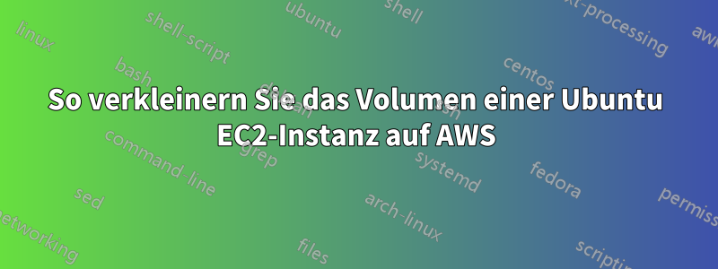 So verkleinern Sie das Volumen einer Ubuntu EC2-Instanz auf AWS