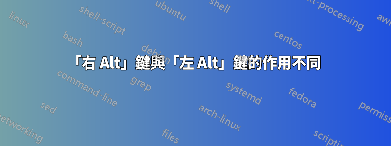 「右 Alt」鍵與「左 Alt」鍵的作用不同