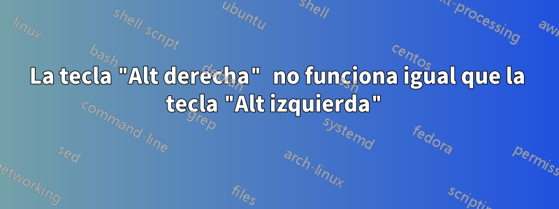 La tecla "Alt derecha" no funciona igual que la tecla "Alt izquierda"