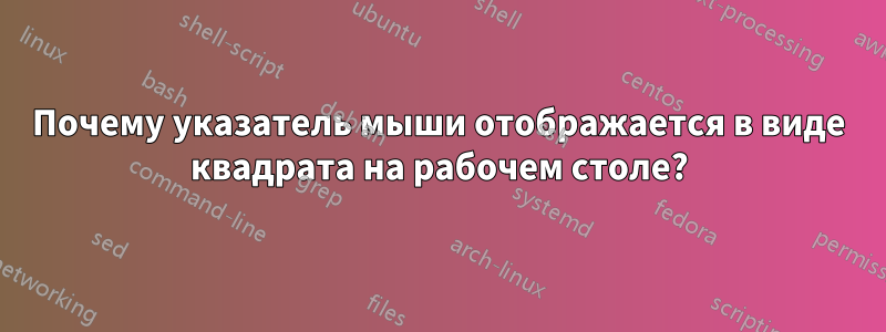 Почему указатель мыши отображается в виде квадрата на рабочем столе?