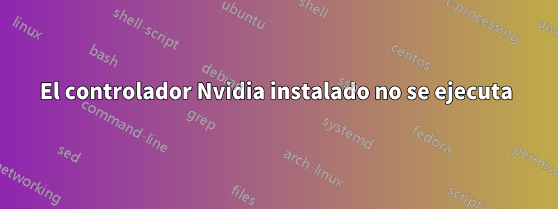 El controlador Nvidia instalado no se ejecuta