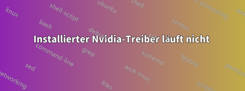 Installierter Nvidia-Treiber läuft nicht