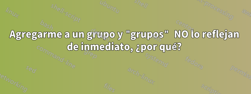 Agregarme a un grupo y "grupos" NO lo reflejan de inmediato, ¿por qué?