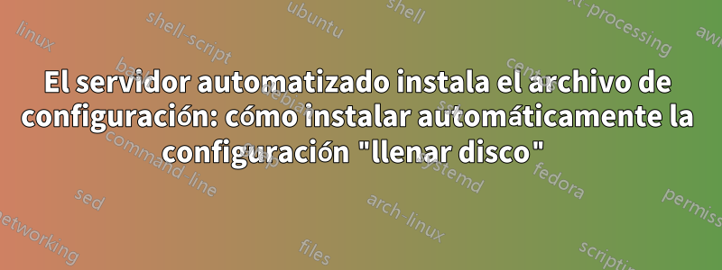 El servidor automatizado instala el archivo de configuración: cómo instalar automáticamente la configuración "llenar disco"