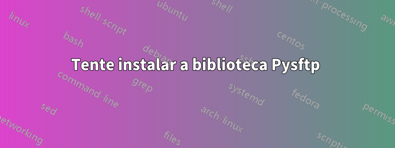 Tente instalar a biblioteca Pysftp