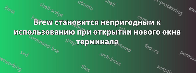 Brew становится непригодным к использованию при открытии нового окна терминала