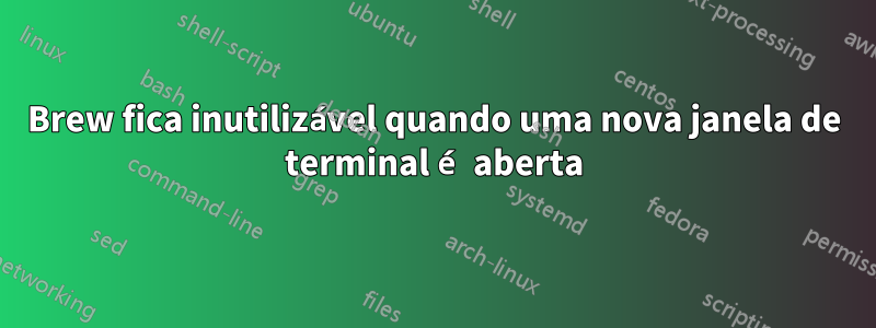 Brew fica inutilizável quando uma nova janela de terminal é aberta