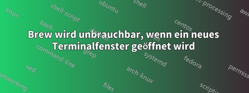 Brew wird unbrauchbar, wenn ein neues Terminalfenster geöffnet wird