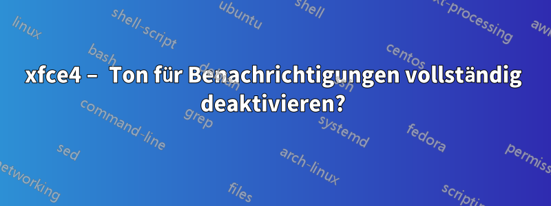 xfce4 – Ton für Benachrichtigungen vollständig deaktivieren?