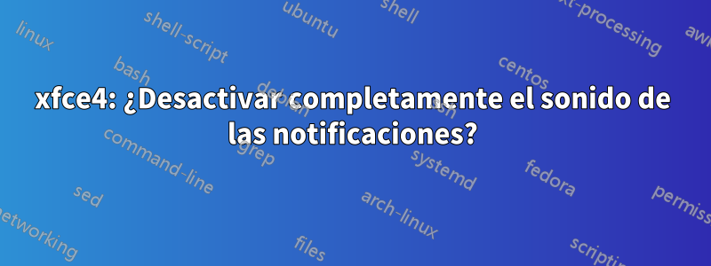 xfce4: ¿Desactivar completamente el sonido de las notificaciones?