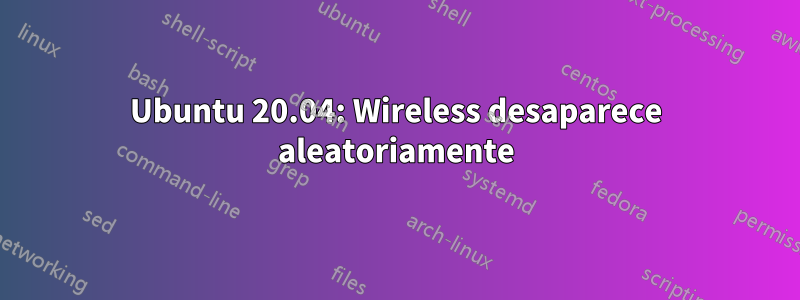 Ubuntu 20.04: Wireless desaparece aleatoriamente