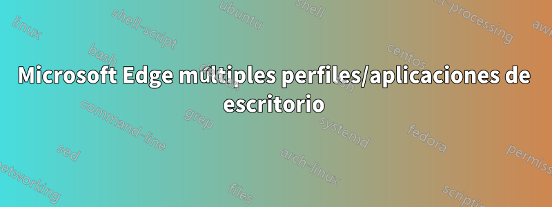 Microsoft Edge múltiples perfiles/aplicaciones de escritorio