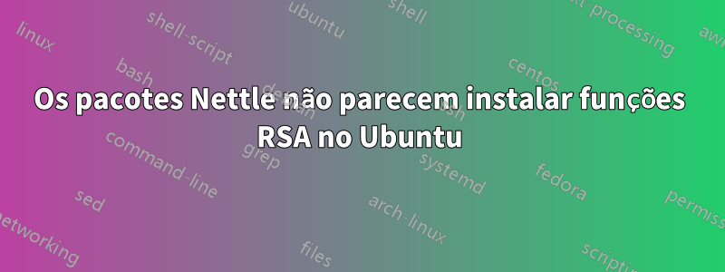 Os pacotes Nettle não parecem instalar funções RSA no Ubuntu