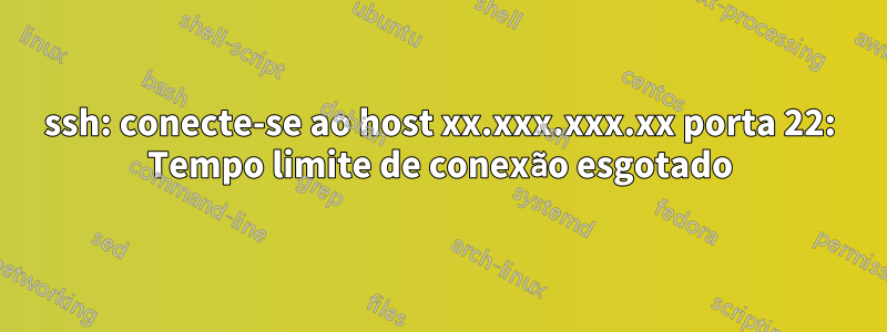 ssh: conecte-se ao host xx.xxx.xxx.xx porta 22: Tempo limite de conexão esgotado