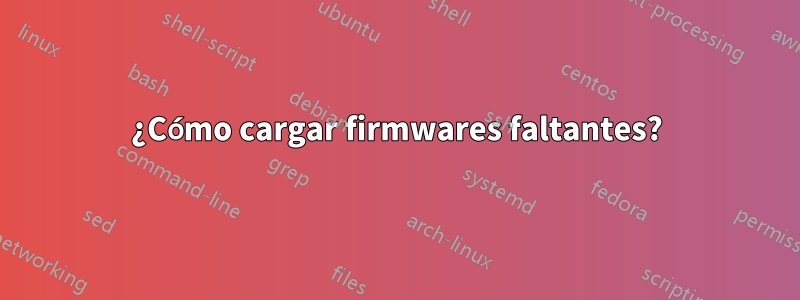 ¿Cómo cargar firmwares faltantes?