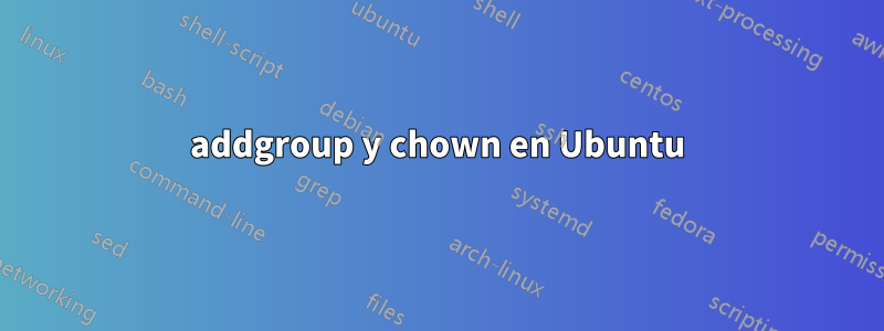 addgroup y chown en Ubuntu