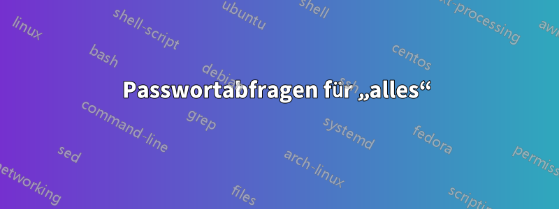 Passwortabfragen für „alles“