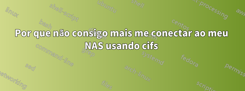 Por que não consigo mais me conectar ao meu NAS usando cifs