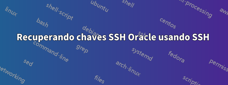 Recuperando chaves SSH Oracle usando SSH